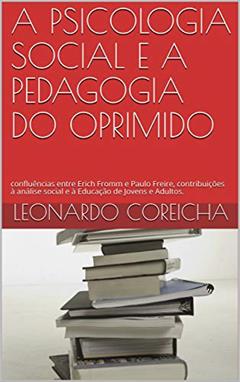 A PSICOLOGIA SOCIAL E A PEDAGOGIA DO OPRIMIDO: confluências entre Erich Fromm e Paulo Freire, contribuições à análise social e à Educação de Jovens e Adultos., do autor LEONARDO COREICHA