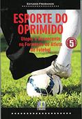 Ler Esporte do Oprimido. Utopia e Desencanto na Formação do Atleta de Futebol, do autor Vários Autores