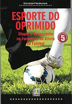 Esporte do Oprimido. Utopia e Desencanto na Formação do Atleta de Futebol, do autor Vários Autores