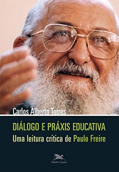 Diálogo e práxis educativa - Uma leitura crítica de Paulo Freire, do autor Carlos A. Torres