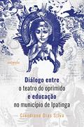 Ler Diálogo Entre o Teatro do Oprimido e Educação no Município de Ipatinga, do autor Claudiane Dias Silva Ler Diálogo Entre o Teatro do Oprimido e Educação no Município de Ipatinga, do autor Claudiane Dias Silva