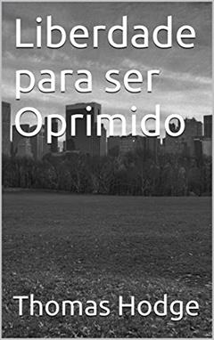 Liberdade para ser Oprimido, do autor Thomas Hodge