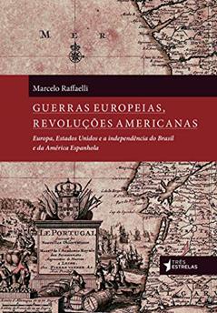 Guerras Europeias, Revoluções Americanas, do autor Marcelo Raffaelli