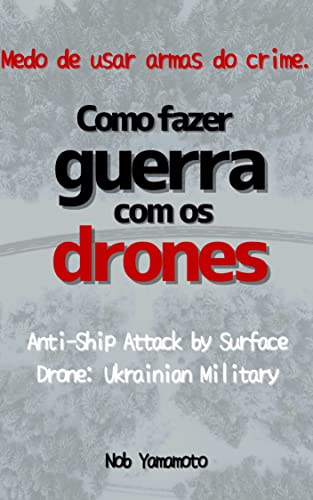 Ler Como fazer guerra com os drones.: Medo de usar armas do crime. Anti-Ship Attack by Surface Drone: Ukrainian Military, do autor Nob Yamamoto
