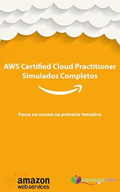 AWS CCP Certified Cloud Practitioner - Simulados Completos: Passe no exame na primeira tentativa, do autor Universidade Global; Rogerio Guimaraes