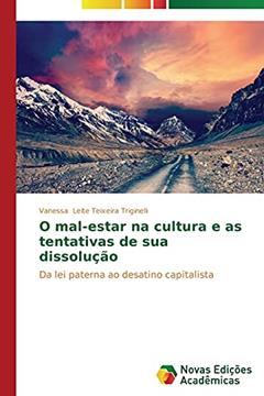 O mal-estar na cultura e as tentativas de sua dissolução: Da lei paterna ao desatino capitalista, do autor Leite Teixeira Triginelli Vanessa