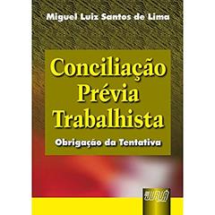Conciliação Prévia Trabalhista - Obrigação da Tentativa, do autor Miguel Luiz Santos de Lima