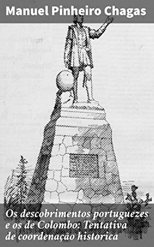 Ler Os descobrimentos portuguezes e os de Colombo: Tentativa de coordenação historica: Revelando os segredos dos descobrimentos portugueses e a jornada de Colombo, do autor Manuel Pinheiro Chagas