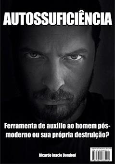 AUTOSSUFICIÊNCIA: Ferramenta de auxílio ao homem pós-moderno ou sua própria destruição?, do autor Ricardo Inacio Dondoni