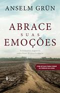 Ler Abrace suas emoções: Sentimentos negativos como fonte de transformação, do autor Anselm Grün