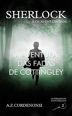 A Aventura das Fadas de Cottingley (Os Feriados do Jovem Sherlock Livro 2), do autor A.Z. Cordenonsi