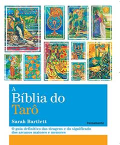 A Biblia do Tarô: o Guia Definitivo das Tiragens e dos Significados dos Arcanos Maiores e Menores, do autor Sarah Barlett