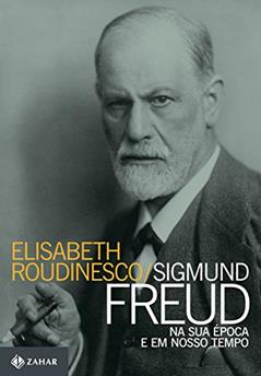 Sigmund Freud na sua época e em nosso tempo, do autor Elisabeth Roudinesco