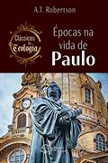 Ler Épocas na vida de Paulo: Clássicos da Teologia (Classicos da Teologia), do autor A. T. Robertson
