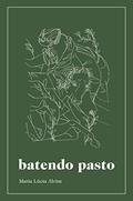 Ler Batendo pasto, do autor Maria Lúcia Alvim