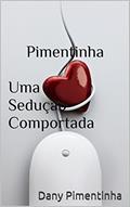 Ler Pimentinha Uma Sedução Comportada, do autor Dany Pimentinha Ler Pimentinha Uma Sedução Comportada, do autor Dany Pimentinha