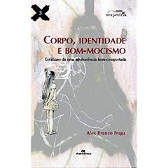 Corpo, identidade e bom-mocismo - Cotidiano de uma adolescência bem-comportada, do autor Alex Branco Fraga