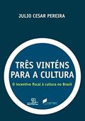 Ler Três vinténs para a cultura: O incentivo fiscal à cultura no Brasil, do autor Júlio César Pereira