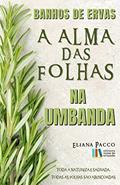 Ler A Alma das Folhas na Umbanda: Banho de Ervas (A Umbanda Tem Fundamento, É Preciso Estudar), do autor Eliana Pacco