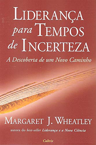 Ler Liderança Para Tempos de Incerteza: a Descoberta de um Novo Caminho, do autor Margaret J. Wheatley