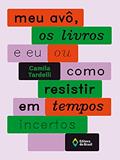 Ler Meu avô, os livros e eu ou como resistir em tempos incertos, do autor Camila Tardelli Ler Meu avô, os livros e eu ou como resistir em tempos incertos, do autor Camila Tardelli