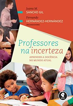Professores na Incerteza: Aprender a Docência no Mundo Atual, do autor Juana M. Sancho Gil; Fernando Hernández-Hernández