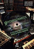 Ler Revolucionários os Teclados que Mudaram a Música Para Sempre, do autor Luiz Schiavon; Jobert Gaigher; Jorge Poulsen; Nilton Corazza