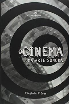 O Cinema. Uma Arte Sonora, do autor Virginia Flôres