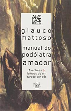 Manual do Podólatra Amador: Aventuras e Leituras de um Tarado por Pés, do autor Glauco Mattoso