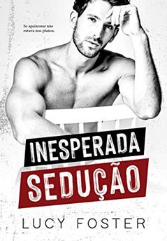Inesperada Sedução: (Trilogia Paixões Inesperadas: Livro 1), do autor Lucy Foster