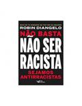 Ler Não basta não ser racista: Sejamos antirracistas, do autor Robin Diangelo