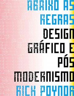Abaixo as Regras: Design Gráfico e Pós Modernismo, do autor Rick Poynor