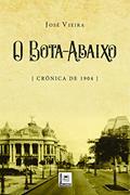 Ler O Bota-Abaixo - Crônica de 1904, do autor José Vieira Ler O Bota-Abaixo - Crônica de 1904, do autor José Vieira