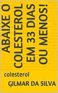 Ler Abaixe o colesterol em 33 dias ou menos!: colesterol, do autor gilmar da silva Ler Abaixe o colesterol em 33 dias ou menos!: colesterol, do autor gilmar da silva