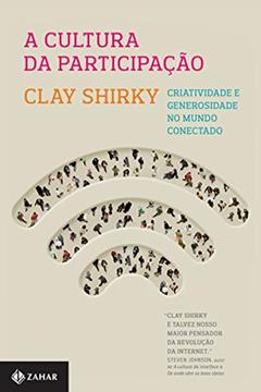 A cultura da participação: Criatividade e generosidade no mundo conectado, do autor Clay Shirky