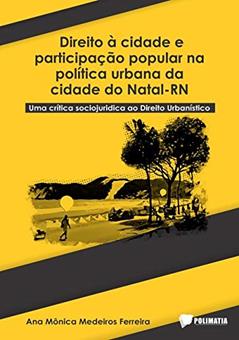 Ler Direito À Cidade E Participação Popular Na Política Urbana Da Cidade Do Natal - Rn, do autor Ana Mônica Medeiros Ferreira Ler Direito À Cidade E Participação Popular Na Política Urbana Da Cidade Do Natal - Rn, do autor Ana Mônica Medeiros Ferreira