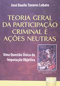 Ler Teoria Geral da Participação Criminal e Ações Neutras - Uma Questão Única de Imputação Objetiva, do autor José Danilo Tavares Lobato