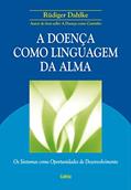 Ler A Doença Como Linguagem da Alma: Os Sintomas Como Oportunidades de Desenvolvimento, do autor Rüdiger Dahlke