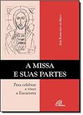 Ler A missa e suas partes: Para celebrar e viver a Eucaristia, do autor José Raimundo de Melo Ler A missa e suas partes: Para celebrar e viver a Eucaristia, do autor José Raimundo de Melo
