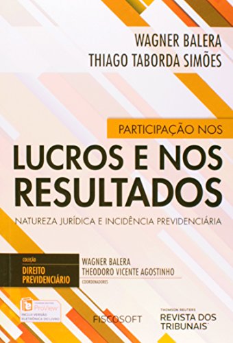 Ler Participação nos Lucros e nos Resultados. Natureza Jurídica e Incidência Previdenciária, do autor Wagner Balera; Thiago Taborda Simões