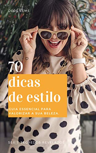 Ler 70 dicas de estilo: Guia essencial para valorizar a sua beleza. (Segredos revelados), do autor Dede Leme Ler 70 dicas de estilo: Guia essencial para valorizar a sua beleza. (Segredos revelados), do autor Dede Leme