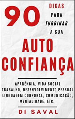 90 Dicas para Turbinar a sua AUTOCONFIANÇA: Aparência, vida social, trabalho, desenvolvimento pessoal, linguagem corporal, mentalidade, etc. (Coleção Crescer e Transcender), do autor Di Saval