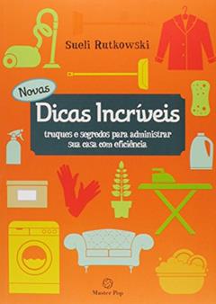 Novas Dicas Incríveis. Truques e Segredos Para Administrar Sua Casa com Eficiência, do autor Sueli Rutkowski