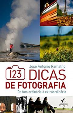 123 Dicas de Fotografia: da Foto Ordinária à Extraordinária, do autor José Antonio Ramalho
