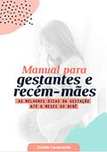 Ler Manual para Gestantes e Recém-Mães: As Melhores Dicas da Gestação Até 6 Meses do Bebê, do autor GIZELLE Cavalcante de Farias
