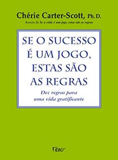 Se o sucesso é um jogo, estas são as regras: Dez regras para uma vida gratificante, do autor Cherie Carter Scott