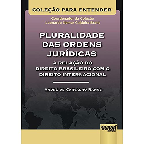 Ler Pluralidade das Ordens Jurídicas A Relação do Direito Brasileiro com o Direito Internacional - Coleção Para Entender - Coordenador da Coleção: Leonardo Nemer C. Brant, do autor André de Carvalho Ramos Ler Pluralidade das Ordens Jurídicas A Relação do Direito Brasileiro com o Direito Internacional - Coleção Para Entender - Coordenador da Coleção: Leonardo Nemer C. Brant, do autor André de Carvalho Ramos