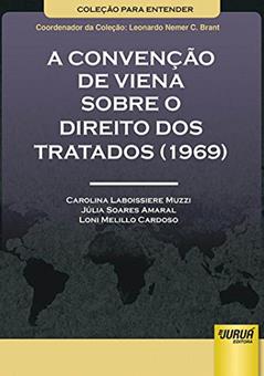 Convenção de Viena sobre o Direito dos Tratados (1969), A: Coleção Para Entender - Coordenador da Coleção: Leonardo Nemer C. Brant, do autor Carolina Laboissiere Muzzi; Júlia Soares Amaral; Loni Melillo Cardoso