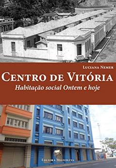 Centro de Vitória: habitação social ontem e hoje, do autor Luciana Nemer