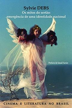 Cinema e Literatura no Brasil: Os Mitos do Sertão: Emergência de uma Identidade Nacional, do autor Sylvie Debs